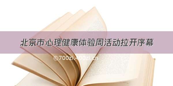 北京市心理健康体验周活动拉开序幕