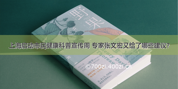 上海启动市民健康科普宣传周 专家张文宏又给了哪些建议？