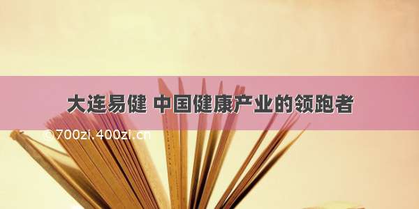 大连易健 中国健康产业的领跑者