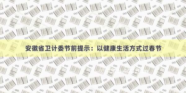 安徽省卫计委节前提示：以健康生活方式过春节