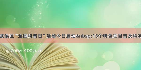 武侯区“全国科普日”活动今日启动 13个特色项目普及科学