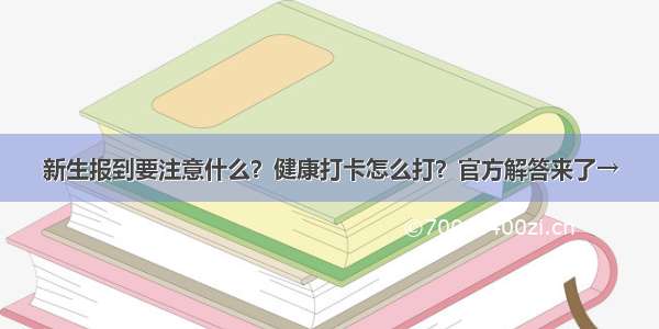 新生报到要注意什么？健康打卡怎么打？官方解答来了→