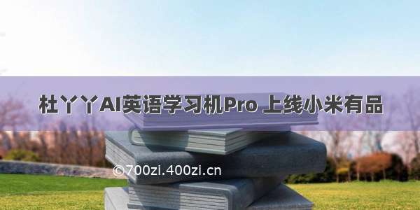 杜丫丫AI英语学习机Pro 上线小米有品