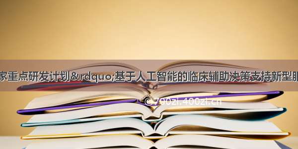 神州医疗牵头国家重点研发计划”基于人工智能的临床辅助决策支持新型服务模式解决方案