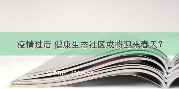 疫情过后 健康生态社区或将迎来春天？