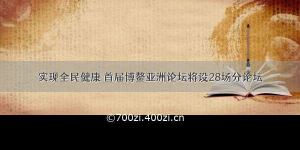 实现全民健康 首届博鳌亚洲论坛将设28场分论坛