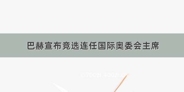 巴赫宣布竞选连任国际奥委会主席