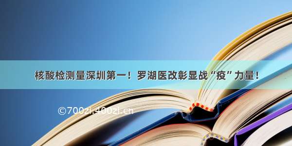 核酸检测量深圳第一！罗湖医改彰显战“疫”力量！