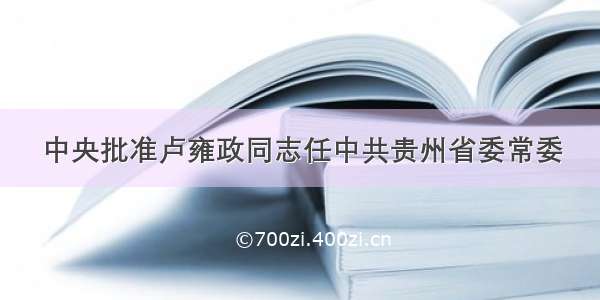 中央批准卢雍政同志任中共贵州省委常委