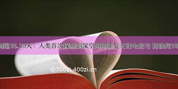 间隔16.35天！人类首次探测到深空周期重复无线电信号 持续超1年