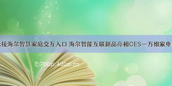 承接海尔智慧家庭交互入口 海尔智能互联新品亮相CES—万维家电网