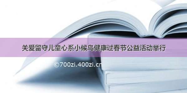 关爱留守儿童心系小候鸟健康过春节公益活动举行