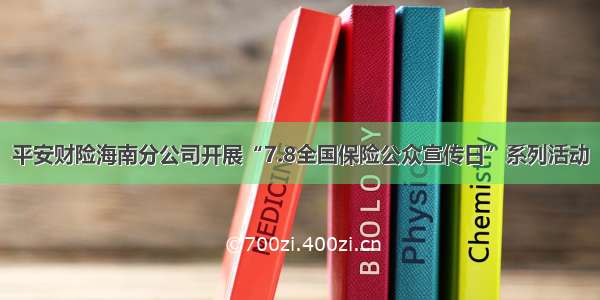 平安财险海南分公司开展“7.8全国保险公众宣传日”系列活动