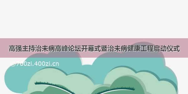 高强主持治未病高峰论坛开幕式暨治未病健康工程启动仪式