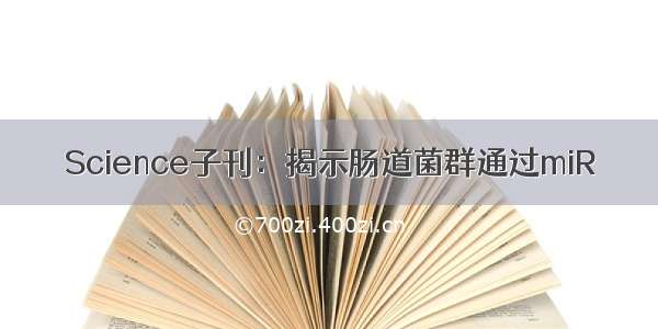 Science子刊：揭示肠道菌群通过miR