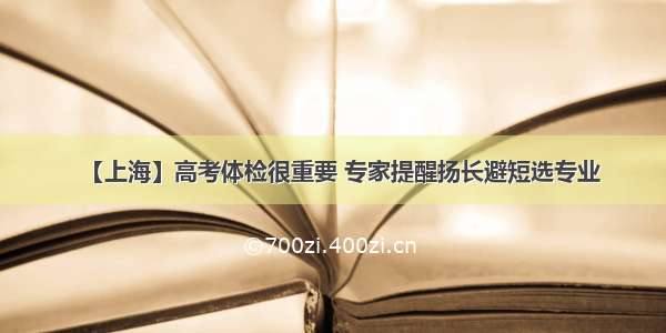 【上海】高考体检很重要 专家提醒扬长避短选专业