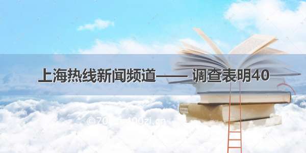 上海热线新闻频道—— 调查表明40