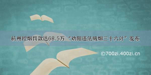 杭州控烟罚款达68.5万 “劝阻违法吸烟三十六计”发布