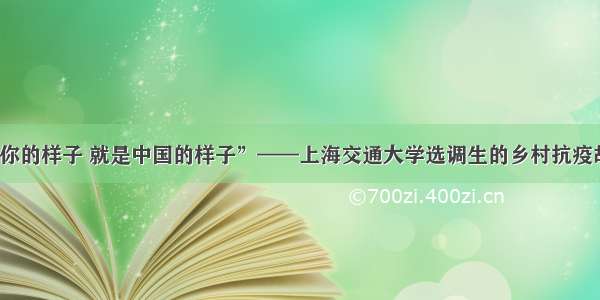 “你的样子 就是中国的样子”——上海交通大学选调生的乡村抗疫故事