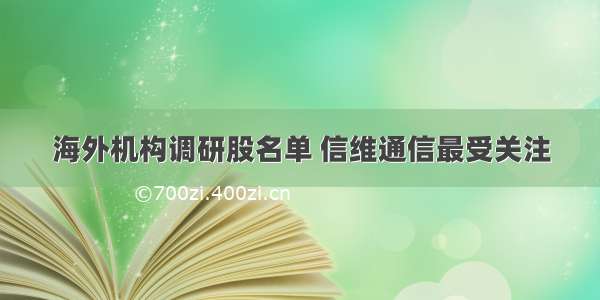 海外机构调研股名单 信维通信最受关注