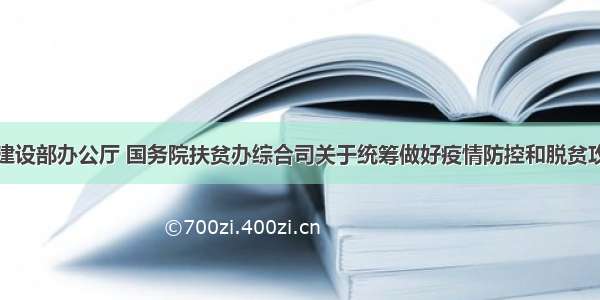 住房和城乡建设部办公厅 国务院扶贫办综合司关于统筹做好疫情防控和脱贫攻坚保障贫困