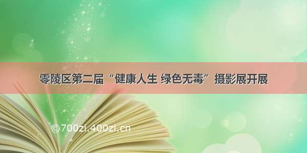 零陵区第二届“健康人生 绿色无毒”摄影展开展