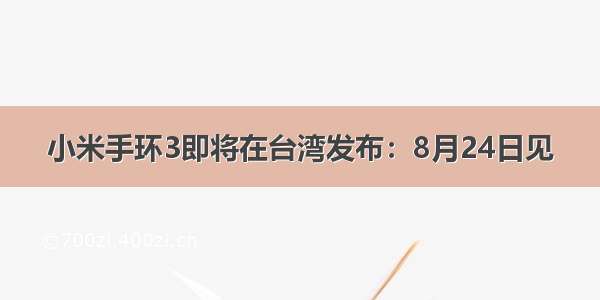 小米手环3即将在台湾发布：8月24日见