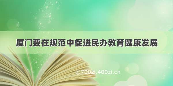 厦门要在规范中促进民办教育健康发展