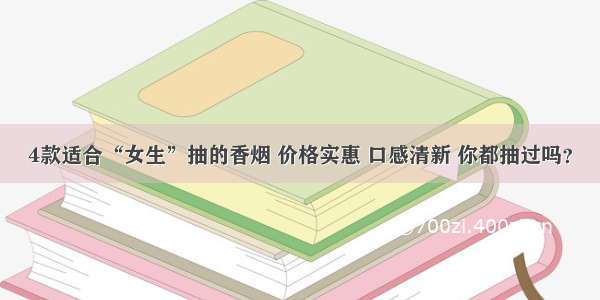 4款适合“女生”抽的香烟 价格实惠 口感清新 你都抽过吗？