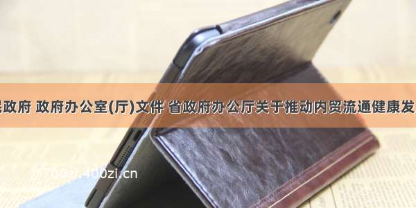 江苏省人民政府 政府办公室(厅)文件 省政府办公厅关于推动内贸流通健康发展促进消费