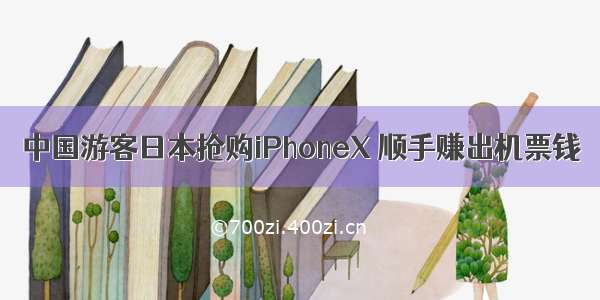 中国游客日本抢购iPhoneX 顺手赚出机票钱