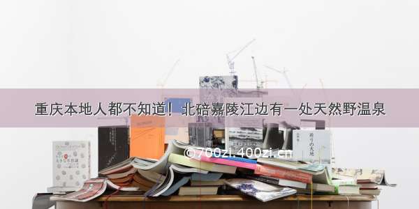 重庆本地人都不知道！北碚嘉陵江边有一处天然野温泉