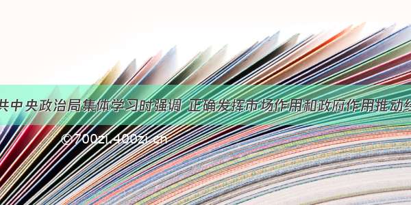 习近平在中共中央政治局集体学习时强调 正确发挥市场作用和政府作用推动经济社会持续