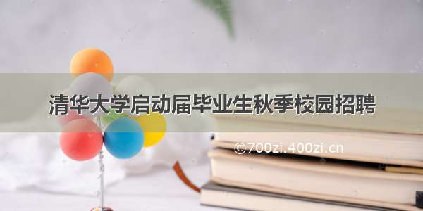 清华大学启动届毕业生秋季校园招聘