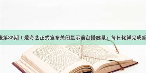 产品经理周报第35期｜爱奇艺正式宣布关闭显示前台播放量；每日优鲜完成新一轮4.5亿美