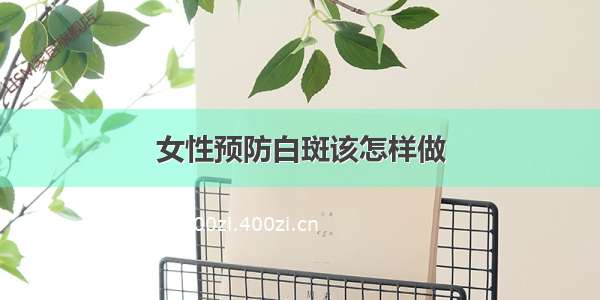 女性预防白斑该怎样做