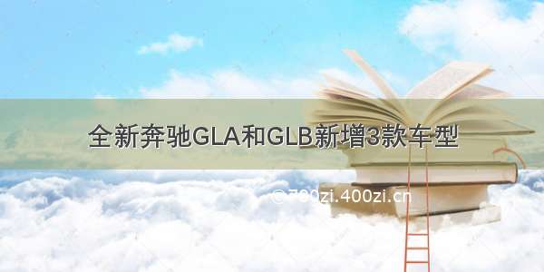 全新奔驰GLA和GLB新增3款车型