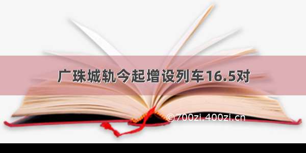 广珠城轨今起增设列车16.5对