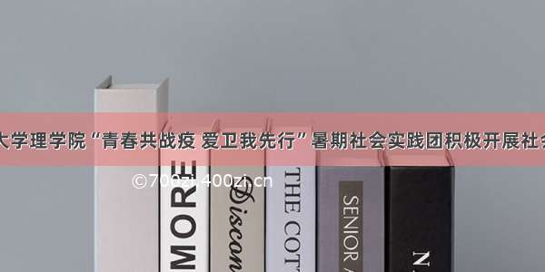 天津理工大学理学院“青春共战疫 爱卫我先行”暑期社会实践团积极开展社会实践活动