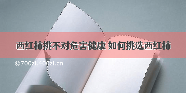 西红柿挑不对危害健康 如何挑选西红柿