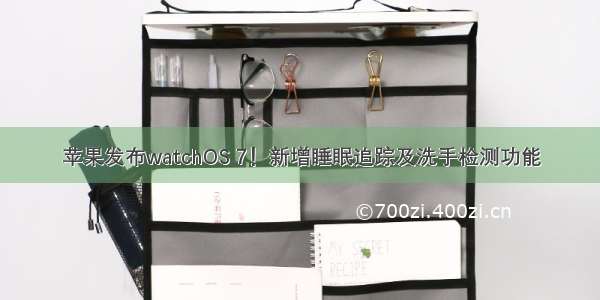 苹果发布watchOS 7！新增睡眠追踪及洗手检测功能