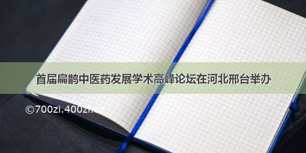 首届扁鹊中医药发展学术高峰论坛在河北邢台举办