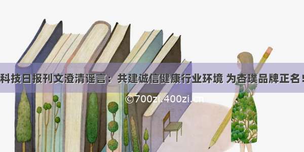 科技日报刊文澄清谣言：共建诚信健康行业环境 为杏璞品牌正名！