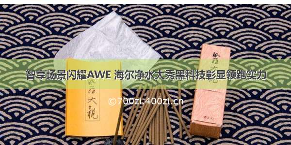 智享场景闪耀AWE 海尔净水大秀黑科技彰显领跑实力