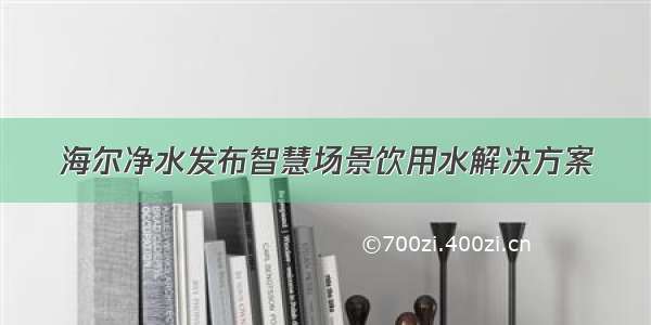 海尔净水发布智慧场景饮用水解决方案