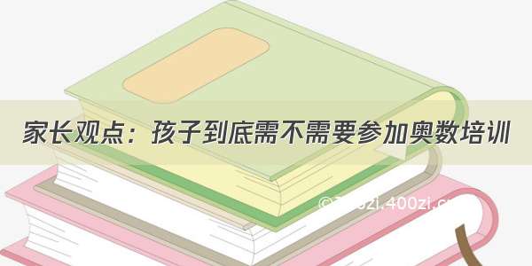 家长观点：孩子到底需不需要参加奥数培训