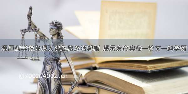 我国科学家发现人类胚胎激活机制 揭示发育奥秘—论文—科学网