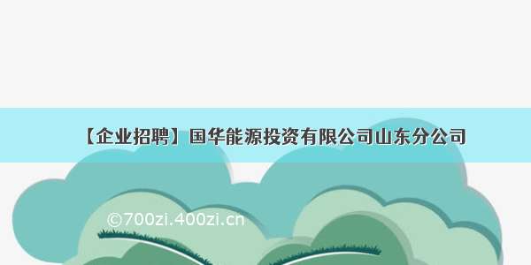 【企业招聘】国华能源投资有限公司山东分公司