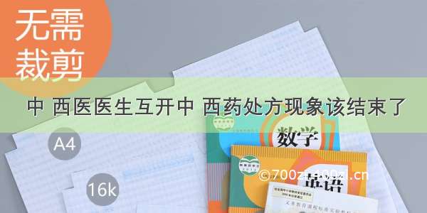 中 西医医生互开中 西药处方现象该结束了