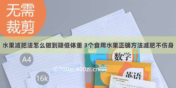 水果减肥法怎么做到降低体重 3个食用水果正确方法减肥不伤身